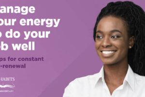 Manage Your Energy to Do Your Job Well: 5 Tips for Constant Self-Renewal